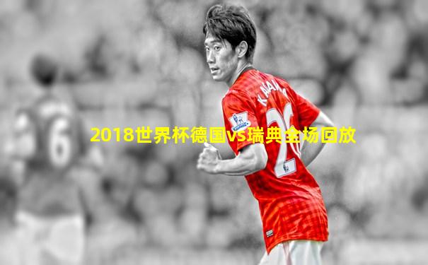 2018世界杯德国vs瑞典全场回放