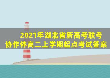 2021年湖北省新高考联考协作体高二上学期起点考试答案