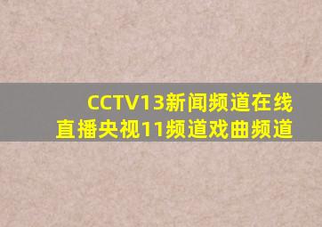 CCTV13新闻频道在线直播央视11频道戏曲频道