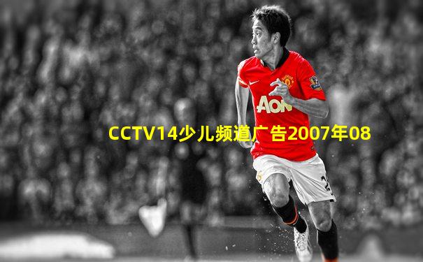 CCTV14少儿频道广告2007年08