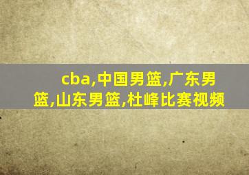 cba,中国男篮,广东男篮,山东男篮,杜峰比赛视频