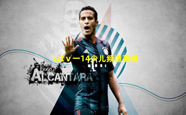 cctⅴ一14少儿频道直播