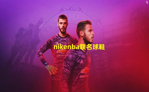 nikenba联名球鞋