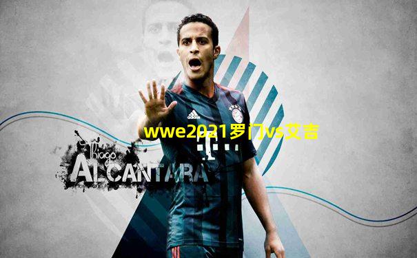 wwe2021罗门vs艾吉