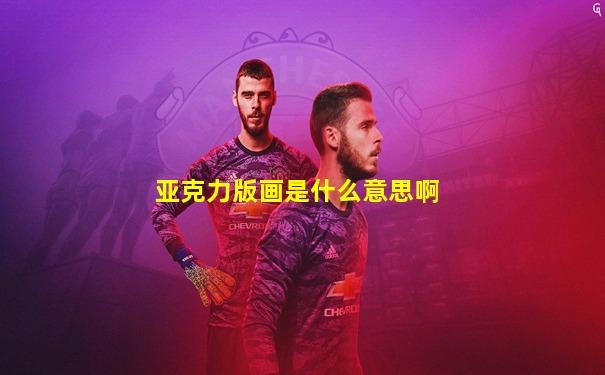 亚克力版画是什么意思啊