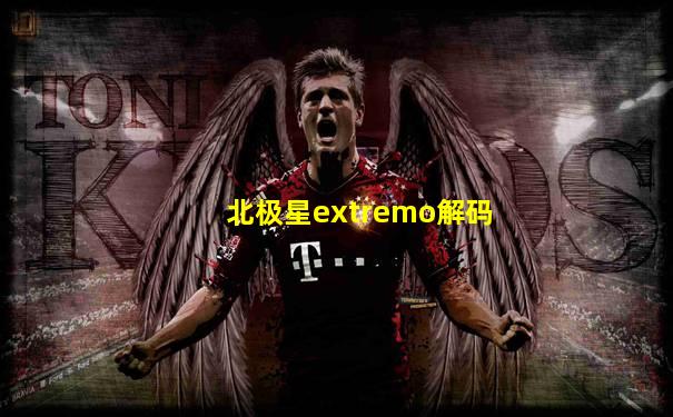 北极星extremo解码