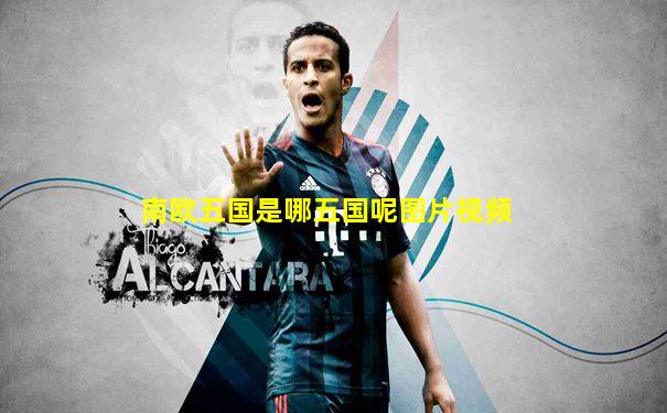 南欧五国是哪五国呢图片视频
