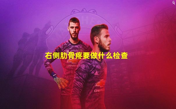 右侧肋骨疼要做什么检查