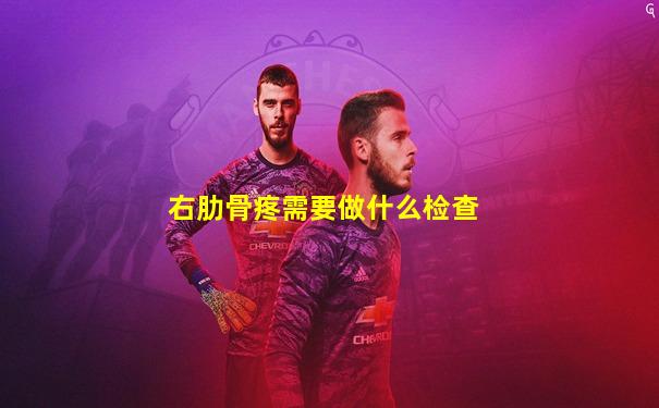 右肋骨疼需要做什么检查