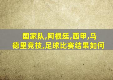 国家队,阿根廷,西甲,马德里竞技,足球比赛结果如何