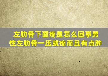 左肋骨下面疼是怎么回事男性左肋骨一压就疼而且有点肿