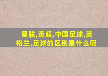 曼联,英超,中国足球,英格兰,足球的区别是什么呢