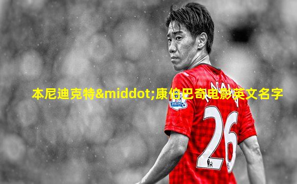 本尼迪克特·康伯巴奇电影英文名字