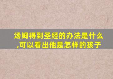 汤姆得到圣经的办法是什么,可以看出他是怎样的孩子