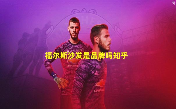 福尔斯沙发是品牌吗知乎
