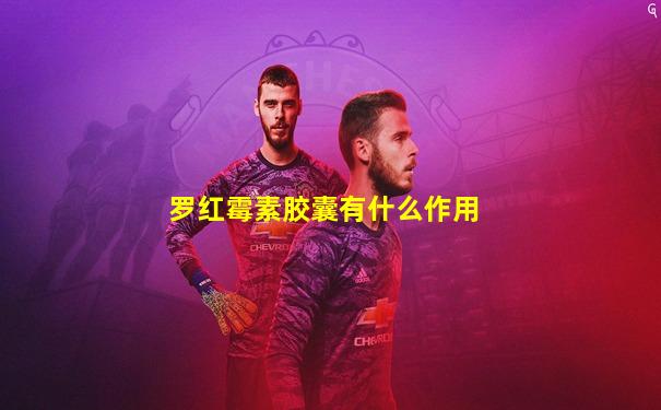 罗红霉素胶囊有什么作用