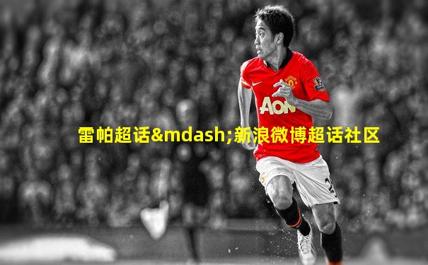 雷帕超话—新浪微博超话社区